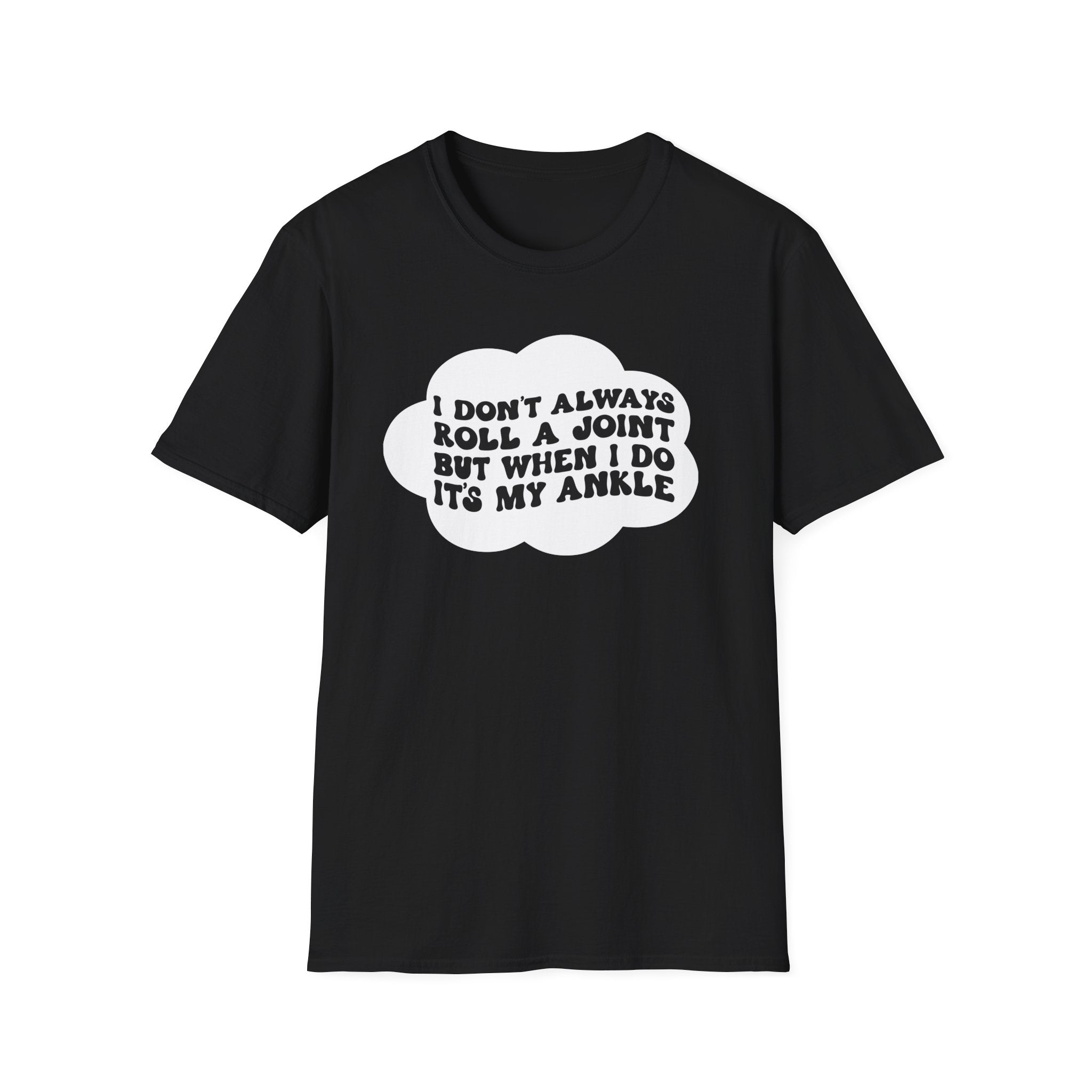Funny Unisex T-Shirt - I Don't Always Roll a Joint, But When I Do It's My Ankle