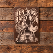 HEN HOUSE HAPPY HOUR — Metal Sign