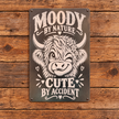 MOODY BY NATURE — Metal Sign