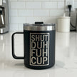 Shut Duh Fuh Cup-12oz Traveler Mug