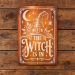 THE WITCH IS IN — Metal Sign