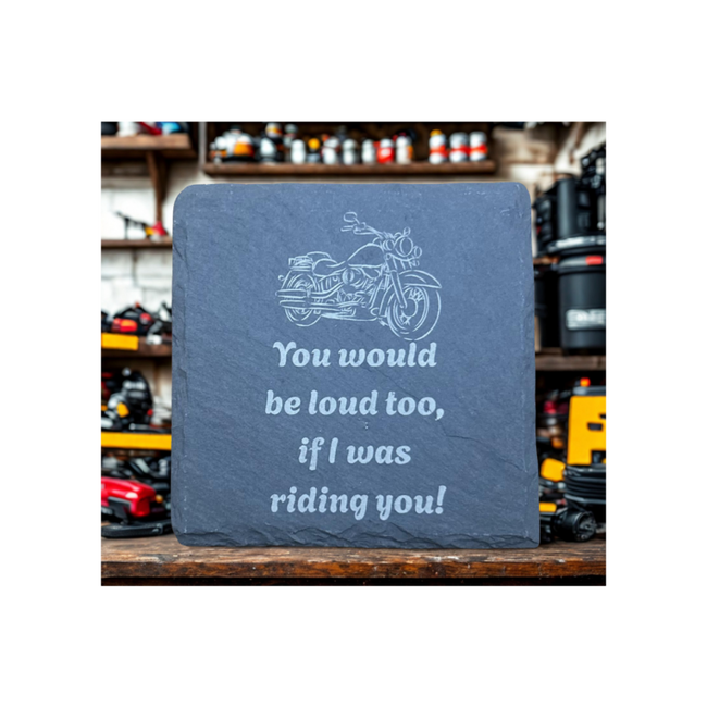 You would be loud too, if I was riding you!-Slate Coaster